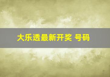 大乐透最新开奖 号码